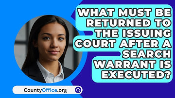 What Must Be Returned To The Issuing Court After A Search Warrant Is Executed? | CountyOffice News