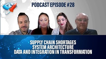 Podcast Ep 28: Supply Chain Shortages, System Architecture, Data and Integration in Transformation