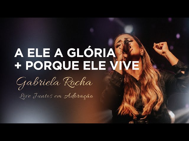 Gabriela Rocha | A Ele a Glória / Porque Ele Vive | Live Juntos em Adoração class=