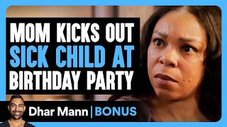 Mom Kicks Out SICK CHILD At Birthday Party | Dhar Mann Bonus!