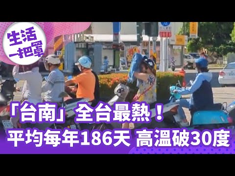 【生活一把罩】「台南」全台最熱！平均每年186天 高溫破30度
