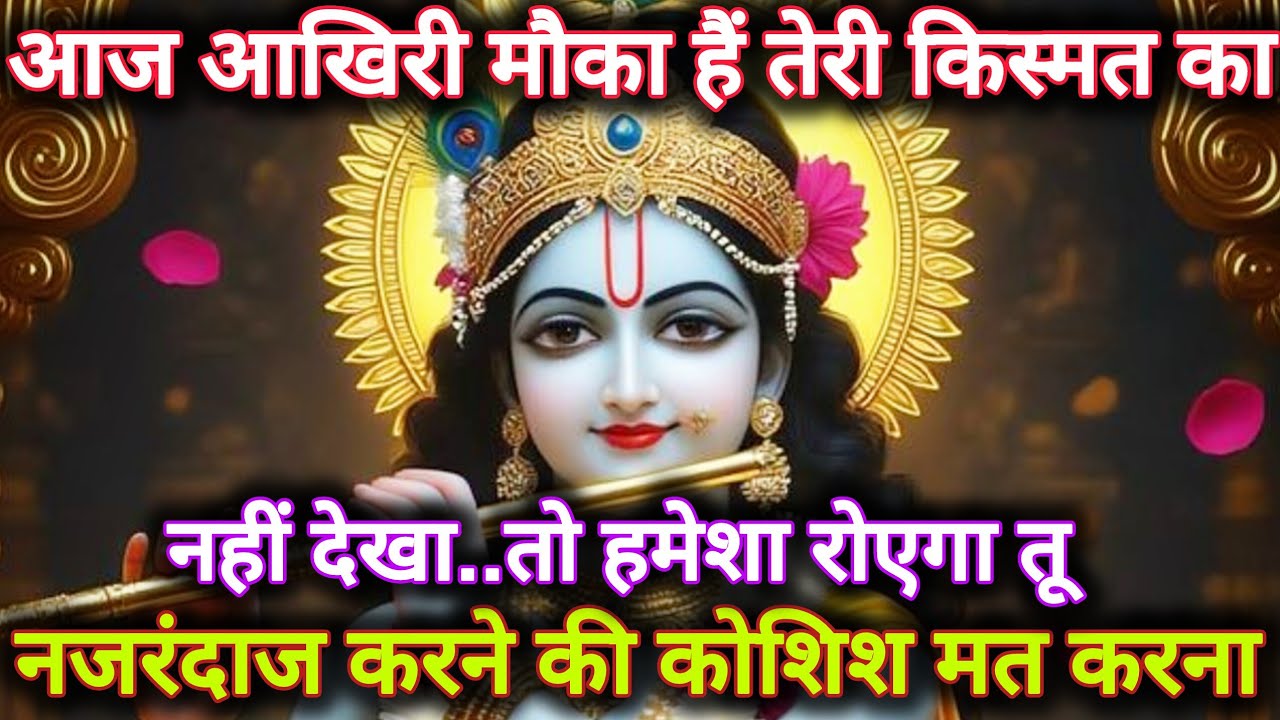 ||मेरे प्रिय||आज आखिरी मौका है तेरी किस्मत का,नहीं देखा..तो...🌺lord Krishna divine message 🌺