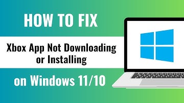 Xbox App Not Downloading or Installing on Windows 11 PC