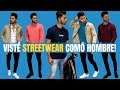 Cómo Vestir Streetwear Como TODO Un Hombre
