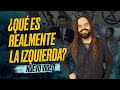 ¿Qué es realmente la IZQUIERDA? NO es lo que te han ENSEÑADO