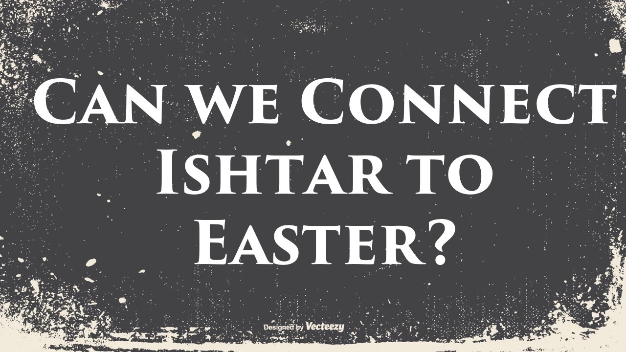 Can We Connect Ishtar to Easter?