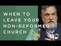 When Should You Leave Your Non-Reformed Church? | Doug Wilson
