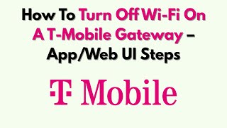 How To Turn Off Wi-Fi On A T-Mobile Gateway – App/Web UI Steps