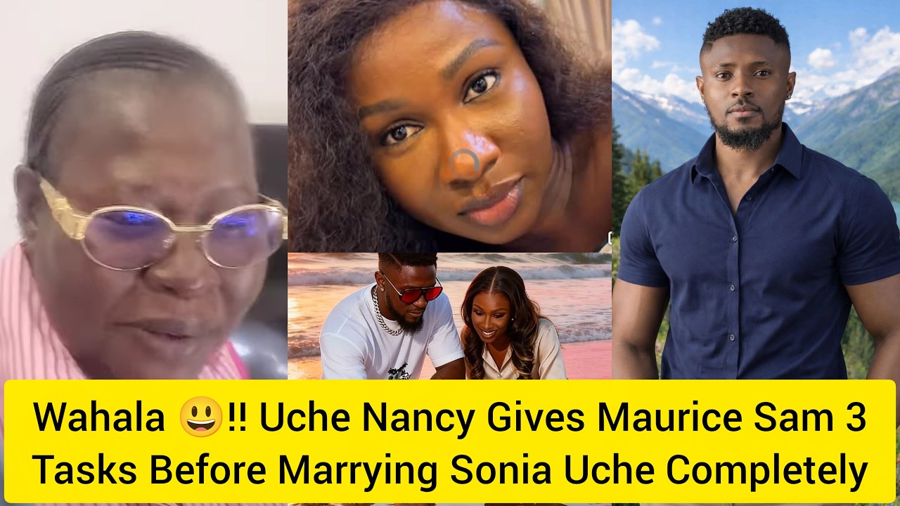 Вахала 😃!! Мамаша Уче Нэнси дает Морису Сэму 3 задания, прежде чем наконец жениться на Соне Уче #...
