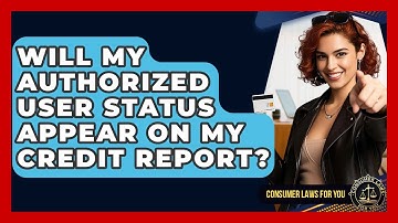 Will My Authorized User Status Appear On My Credit Report? - Consumer Laws For You