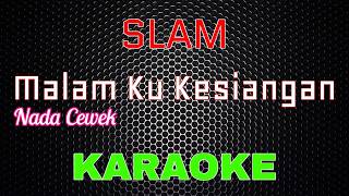 SLAM - Malam Ku Kesiangan [Karaoke] NADA CEWEK | LMusical
