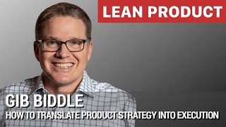 How to Translate Product Strategy into Execution by Gib Biddle at Lean Product Meetup