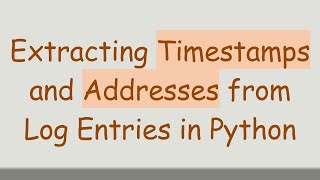 Extracting Timestamps and Addresses from Log Entries in Python