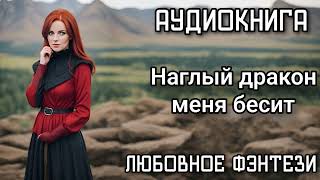 АУДИОКНИГА ЛЮБОВНОЕ ФЭНТЕЗИ: НАГЛЫЙ ДРАКОН МЕНЯ БЕСИТ