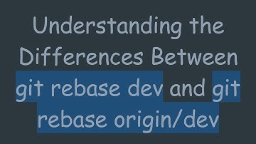 Understanding the Differences Between git rebase dev and git rebase origin/dev
