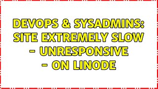 DevOps & SysAdmins: Site extremely slow - unresponsive - on Linode (2 Solutions!!)