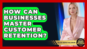 How Can Businesses Master Customer Retention? - College Dropout Millionaire