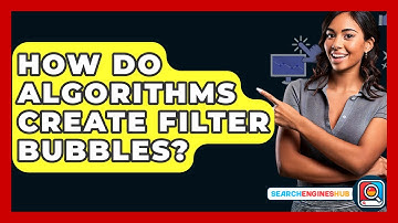 How Do Algorithms Create Filter Bubbles? - SearchEnginesHub.com