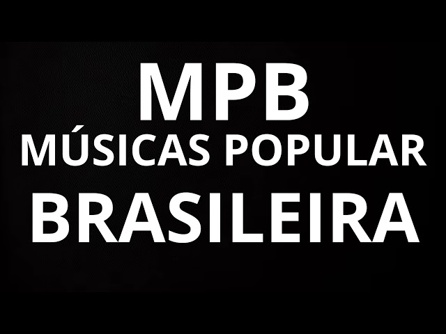 MPB MÚSICAS POPULAR BRASILEIRA AS MELHORES class=