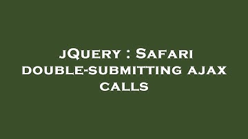 jQuery : Safari double-submitting ajax calls