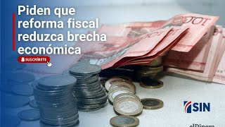 Piden que reforma fiscal reduzca la brecha económica