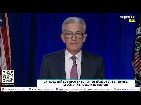 La FED subir&aacute; los tipos en 50 puntos b&aacute;sicos en septiembre, seg&uacute;n una encuesta de Reuters