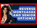 Reverse Mortgages And Senior Options? - Home Investing Experts