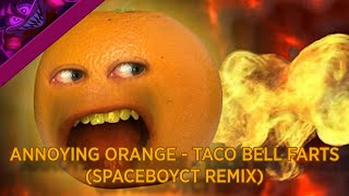 Annoying Orange - Taco Bell Farts (SpaceboyCT Remix)