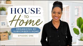 House to Home: Organizing My Subscriber’s Home | Episode 1
