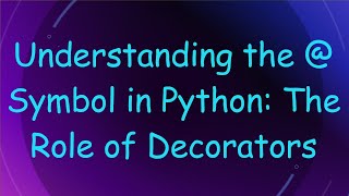 Understanding the @ Symbol in Python: The Role of Decorators