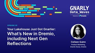 EP35 - Your Lakehouse Just Got Gnarlier: What’s New in Dremio, including Next Gen Reflections