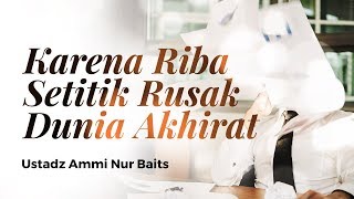 Kajian Islam - Karena Riba Setitik, Rusak Dunia Akhirat - Ustadz Ammi Nur Baits, S.T., B.A.