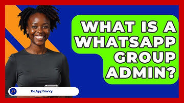 What Is A WhatsApp Group Admin? - Be App Savvy