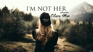 [Vietsub   Lyrics] I'm Not Her Acoustic - Clara Mae