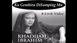 Khadijah Ibrahim ~Ku Gembira DiSamping Mu ~Lirik