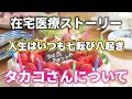 人生はいつも七転び八起き～感動の在宅医療ストーリー～【在宅医療ストーリー13】