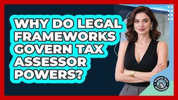 Why Do Legal Frameworks Govern Tax Assessor Powers? - Property Taxes Uncovered