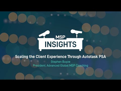 MSP Insights: Scaling the Client Experience Through Autotask PSA