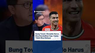 Bung Towel: Ronaldo Harus Bisa Kendalikan Ego, Kalau Tidak Bisa Bahaya