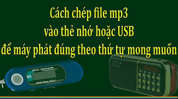 Cách đơn giản để chép file mp3 vào thẻ nhớ hoặc USB để máy phát đúng thứ tự mong muốn.