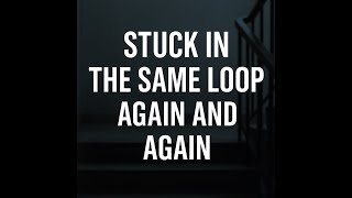 Stuck In The Same Loop Again And Again
