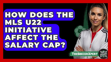 How Does The MLS U22 Initiative Affect The Salary Cap? - The Soccer Xpert
