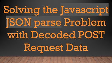 Solving the Javascript JSON parse Problem with Decoded POST Request Data