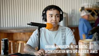 Driving Innovation in the Arctic: A Conversation with SFC Alexis T. James