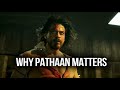 Why is pathaan such a big deal