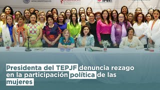 Presidenta del TEPJF denuncia rezago en la participación política de las mujeres