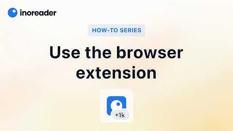 Inoreader How-To: Use the Browser Extension