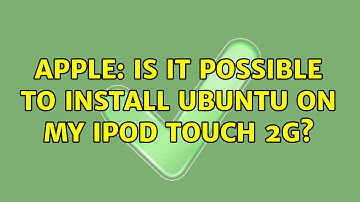 Apple: Is it possible to install Ubuntu on my iPod Touch 2G? (2 Solutions!!)
