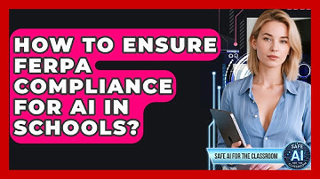 How To Ensure FERPA Compliance For AI In Schools? - Safe AI for The Classroom