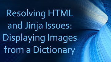 Resolving HTML and Jinja Issues: Displaying Images from a Dictionary